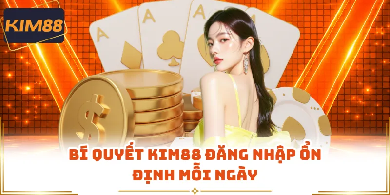 Bí quyết KIM88 đăng nhập ổn định mỗi ngày