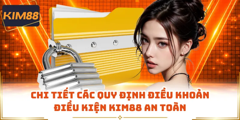 Chi tiết các quy định điều khoản điều kiện KIM88 an toàn