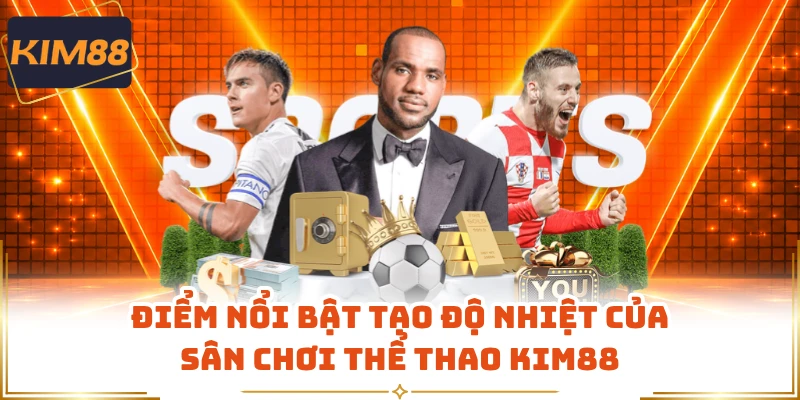 Điểm nổi bật tạo độ nhiệt của sân chơi thể thao KIM88