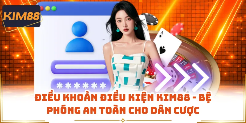 Điều Khoản Điều Kiện KIM88 - Bệ Phóng An Toàn Cho Dân Cược