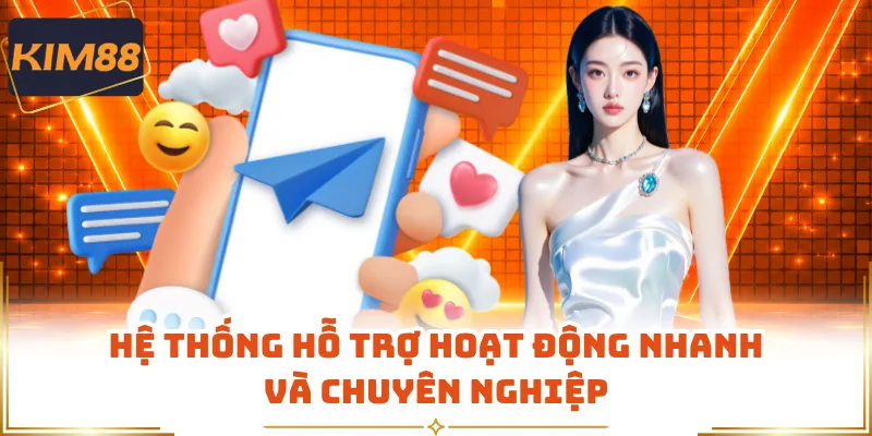Hệ thống hỗ trợ hoạt động nhanh và chuyên nghiệp