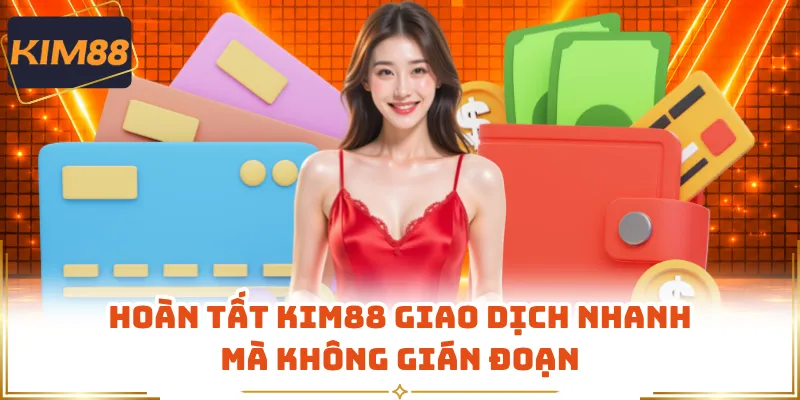 Hoàn tất KIM88 giao dịch nhanh mà không gián đoạn