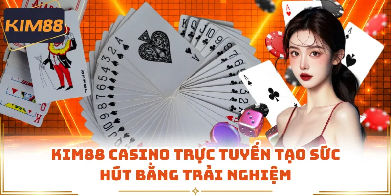 KIM88 casino trực tuyến tạo sức hút bằng trải nghiệm