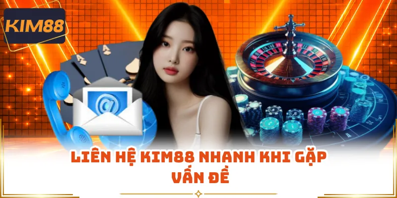 Liên hệ KIM88 nhanh khi gặp vấn đề